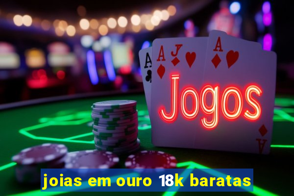 joias em ouro 18k baratas